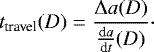 \begin{equation*}t_{\textrm{travel}} (D) = \frac{\Delta a (D)}{\frac{\textrm{d}a}{\textrm{d}t}(D)}\cdot \end{equation*}