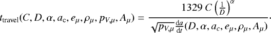 \begin{equation*}t_{\textrm{travel}}(C,D,\alpha,a_{\textrm{c}},e_{\mu},\rho_{\mu},p_{V,\mu},A_{\mu}) = \frac{1329 \; C \left ( \frac{1}{D} \right )^{\alpha}}{\sqrt{p_{V,\mu}} \frac{\textrm{d}a}{\textrm{d}t} (D,\alpha,a_{c},e_{\mu},\rho_{\mu},A_{\mu}) } \cdot\end{equation*}