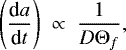 \begin{equation*}\left ( \frac{\textrm{d}a}{\textrm{d}t} \right ) \; \propto \; \frac{1}{D\Theta_f} ,\end{equation*}
