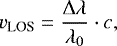\begin{equation} v_{\rm LOS}=\frac{{\mathrm{\Delta}} \lambda}{\lambda_0}\cdot c, \end{equation}