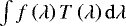 $\int f\left(\lambda\right) T\left(\lambda\right) \mathrm{d}\lambda$