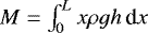 $M=\int^{L}_{0} x\rho gh\, {\textrm{d}}x$