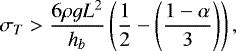 \begin{equation} \sigma_{T} > \frac{6\rho g L^{2}}{h_{b}} \left(\frac{1}{2} - \left(\frac{1-\alpha}{3}\right)\right), \label{trapezestress} \end{equation}
