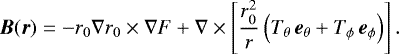 $ \vec{B}(\vec{r}) = -r_{0} \nabla r_{0} \times \nabla F &#x002B; \nabla \times \left[ \frac{r_{0}^{2}}{r} \left( T_{\theta} \, \vec{e}_{\theta} &#x002B; T_{\phi} \, \vec{e}_{\phi} \right) \right].$