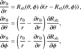 \begin{align&#x002A;}& \frac{\partial r_{0}}{\partial r} = R_{\textrm{sh}}(\theta,\phi) \ \delta \! \left( r - R_{\textrm{sh}}(\theta,\phi) \right), \\ & \frac{\partial r_{0}}{\partial \theta} = \left( \frac{r_{0}}{r} - \frac{\partial r_{0}}{\partial r} \right) \frac{\partial R_{\textrm{sh}}}{\partial \theta}, \\ & \frac{\partial r_{0}}{\partial \phi} = \left( \frac{r_{0}}{r} - \frac{\partial r_{0}}{\partial r} \right) \frac{\partial R_{\textrm{sh}}}{\partial \phi}, \end{align&#x002A;}