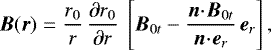 $\vec{B}(\vec{r}) = \frac{r_{0}}{r} \, \frac{\partial r_{0}}{\partial r} \ \left[ \vec{B}_{0t} - \frac{\vec{n} \!\cdot\! \vec{B}_{0t}}{\vec{n} \!\cdot\! \vec{e}_{r}} \, \vec{e}_{r} \right], $