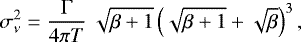 \begin{equation*} \sigma^2_{\nu} = \frac{{\mathrm{\Gamma}}}{4\pi T} \ \sqrt{\beta &#x002B; 1} \left(\sqrt{\beta &#x002B; 1 } &#x002B; \sqrt{\beta} \right)^3,\end{equation*}