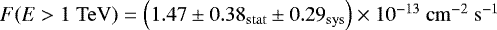 $F(E > 1\;\mathrm{TeV}) = \left(1.47\pm0.38_{\rm{stat}}\pm0.29_{\rm{sys}}\right)\times 10^{-13}~\rm{cm}^{-2}~\rm{s}^{-1}$
