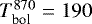 $T_{\textrm{bol}}^{870}=190$