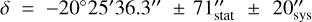 $\delta =-20^{\circ} 25^{\prime} 36.3^{\prime\prime} \,\pm\, 71^{\prime\prime}_{\textrm{stat}} \,\pm\, 20^{\prime\prime}_{\textrm{sys}}$