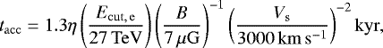 $ t_{\mathrm{acc}} = 1.3 \eta \left( \frac{E_{\mathrm{cut},\,\mathrm{e}}}{27\,\mathrm{TeV}} \right) \left( \frac{B}{7\,\mu\mathrm{G}} \right)^{-1} \left( \frac{V_{\mathrm{s}}}{3000\,\mathrm{km\,s^{-1}}} \right)^{-2} \mathrm{kyr}, $