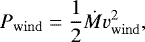 $ P_{\mathrm{wind}} = \frac{1}{2} \dot{M} v_{\mathrm{wind}}^2,$