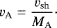 \begin{equation*} v_{\textrm{A}}=\frac{v_{\textrm{sh}}}{M_{\textrm{A}}}\cdot\end{equation*}
