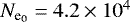 $N_{\textrm{e}_{0}}=4.2\times10^{4}$