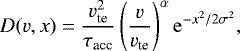 \begin{equation*}D(v,x) = \frac{v_{\textrm{te}}^2}{\tau_{\textrm{acc}}}\left(\frac{v}{v_{\textrm{te}}}\right)^{\alpha} \operatorname{e}^{-x^2/2 \sigma^2}, \vspace*{-8pt} \end{equation*}