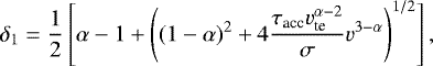 \begin{equation*} \delta_1 = \frac{1}{2}\left[\alpha -1 &#x002B; \left( (1-\alpha)^2 &#x002B;4 \frac{\tau_{\textrm{acc}}v_{\textrm{te}}^{\alpha-2}}{\sigma} v^{3-\alpha} \right)^{1/2} \right], \end{equation*}