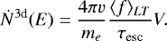 \begin{equation*}\dot{N}^{3\textrm{d}}(E) = \frac{4 \pi v}{m_e} \frac{\langle f \rangle_{LT} }{\tau_{\textrm{esc}}} V. \end{equation*}