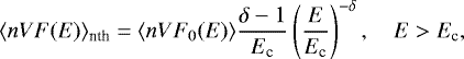 \begin{equation*}\langle n V F(E) \rangle_{\textrm{nth}} = \langle n V F_0(E) \rangle \frac{ \delta-1}{E_{\textrm{c}}} \left( \frac{E}{E_{\textrm{c}}} \right)^{-\delta}, \quad E>E_{\textrm{c}}, \end{equation*}