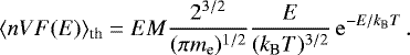 \begin{equation*} \langle n V F(E) \rangle_{\textrm{th}} = EM \frac{2^{3/2}}{(\pi m_{\textrm{e}})^{1/2}} \frac{E}{(k_{\textrm{B}} T)^{3/2}} \operatorname{e}^{-E/k_{\textrm{B}} T}. \end{equation*}