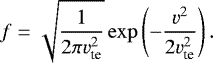 \begin{equation*}f = \sqrt{\frac{1}{2\pi v_{\textrm{te}}^2}} \exp\left(-\frac{v^2}{2 v_{\textrm{te}}^2} \right). \end{equation*}