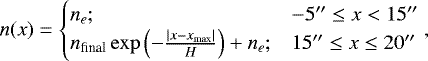 \begin{equation*} n(x) = \begin{cases} n_e; & -5&#x0027;&#x0027;\le x < 15&#x0027;&#x0027; \\ n_{\textrm{final}} \exp\left(-\frac{|x-x_{\textrm{max}}|}{H}\right)&#x002B;n_e; & 15&#x0027;&#x0027; \le x \le 20&#x0027;&#x0027; \\ \end{cases}, \end{equation*}