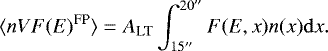 \begin{equation*}\langle n V F(E)^{\textrm{FP}}\rangle = A_{\textrm{LT}} \int_{15&#x0027;&#x0027;}^{20&#x0027;&#x0027;} F(E,x) n(x) \mathrm{d}x. \end{equation*}
