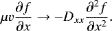 \begin{equation*} \mu v \frac{\partial f}{\partial x} \rightarrow - D_{xx} \frac{\partial^2 f}{\partial x^2}. \end{equation*}