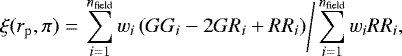\begin{equation*} \xi(r_{\textrm{p}},\pi) = \left.\sum_{i=1}^{n_{\textrm{field}}}w_i\left(GG_i-2GR_i &#x002B; RR_i\right)\right/\sum_{i=1}^{n_{\textrm{field}}}w_iRR_i, \end{equation*}