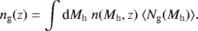 \begin{equation*} n_{\textrm{g}} (z) = \int {\textrm{d}}M_{\textrm{h}}\ n(M_{\textrm{h}},z)\ \langle N_{\textrm{g}} (M_{\textrm{h}})\rangle. \end{equation*}