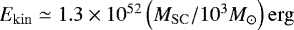 $E_{\mathrm{kin}} \simeq 1.3 \times 10^{52} \left( M_{\mathrm{SC}}/10^{3}M_{\odot}\right) \mathrm{erg}$