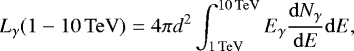 \begin{equation*} L_{\gamma}(1-10\,\mathrm{TeV}) = 4\pi d^{2}\int_{1\,\mathrm{TeV}}^{10\,\mathrm{TeV}}E_{\gamma}\frac{\mathrm{d}N_{\gamma}}{\mathrm{d}E}\mathrm{d}E, \end{equation*}