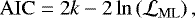 \begin{equation*}\mathrm{AIC} = 2 k - 2 \ln\left(\mathcal{L}_{\mathrm{ML}}\right) ,\end{equation*}