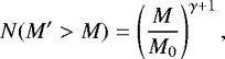 \begin{equation*} N(M&#x0027; > M ) = \left( \dfrac{M}{M_{0}}\right) ^{\gamma &#x002B; 1},\end{equation*}