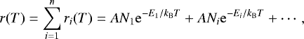 \begin{equation*}r(T)=\sum_{i=1}^{n}r_i(T)= AN_{1}\mathrm{e}^{-E_{1}/k_{\mathrm{B}}T}+AN_{i}\mathrm{e}^{-E_{i}/k_{\mathrm{B}}T}+\cdots, \end{equation*}