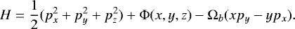 \begin{equation*} H= \frac{1}{2}(p_{x}^{2} &#x002B; p_{y}^{2} &#x002B; p_{z}^{2}) &#x002B; {\mathrm{\Phi}}(x,y,z) - {\mathrm{\Omega}}_{b}(x p_{y} - y p_{x}) . \end{equation*}