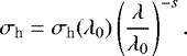 \begin{equation*} \sigma_{\mathrm{h}} = \sigma_{\mathrm{h}}(\lambda_{0})\left (\dfrac{\lambda}{\lambda_{0}} \right )^{-s}. \end{equation*}