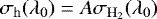 $\sigma_{\mathrm{h}}(\lambda_{0}) = A\sigma_{\mathrm{H_2}}(\lambda_{0})$