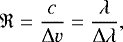 \begin{equation*}\mathfrak{R} = \dfrac{c}{\mathrm{\Delta} v} = \dfrac{\lambda}{\mathrm{\Delta}\lambda}, \end{equation*}
