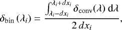 \begin{equation*}\delta_{\mathrm{bin}}\left( \lambda_i\right) = \dfrac{\int_{\lambda_i - dx_i}^{\lambda_i &#x002B; dx_i} \delta_{\mathrm{conv}}(\lambda)~\textrm{d}\lambda}{2\,dx_i}, \end{equation*}