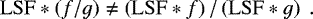 \begin{equation*}\mathrm{LSF} \ast \left( f/g \right) \neq \left(\mathrm{LSF} \ast f \right)/ \left(\mathrm{LSF} \ast g \right)~.\end{equation*}