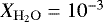 $X_{\rm{H_{2}O}} = 10^{-3}$