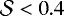 $\mathcal{S}< 0.4$