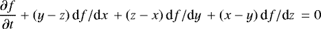 \begin{equation*} \frac{\partial f}{\partial t} &#x002B; (y-z) \, \textrm{d}f/ \textrm{d}x\, &#x002B; (z-x) \, \textrm{d}f/ \textrm{d}y\, &#x002B; (x-y) \, \textrm{d}f/ \textrm{d}z\, =0\end{equation*}