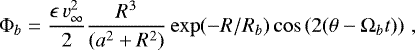 \begin{equation*} {\mathrm{\Phi}}_b= \frac{\epsilon \,v_{\infty}^2}{2} \frac{R^3}{(a^2&#x002B;R^2)} \exp(-R/R_b) \cos\left(2 ({\mathrm{\theta}}-{\mathrm{\Omega}}_b t)\right)\, , \end{equation*}