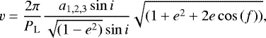 \begin{equation*} v = \frac{2\pi}{P_{\mathrm{L}}}\frac{a_{1,2,3}\sin{i}}{\sqrt{(1-e^2)} \sin{i}}\sqrt{(1&#x002B;e^2&#x002B;2 e \cos{(f)})}, \end{equation*}