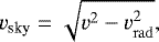 \begin{equation*} v_{\textrm{sky}} = \sqrt{v^2-v_{\mathrm{rad}}^2}, \end{equation*}