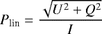 \begin{equation*} P_{\textrm{lin}} = \frac{\sqrt{U^2&#x002B;Q^2}}{I} \end{equation*}