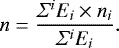 \begin{equation*} n = \frac{\Sigma^i E_i \times n_i}{\Sigma^i E_i}. \end{equation*}