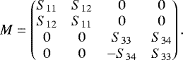 \begin{equation*} M= \begin{pmatrix} S_{11}& S_{12}& 0& 0\\ S_{12}& S_{11}& 0& 0\\ 0& 0& S_{33}& S_{34}\\ 0& 0& -S_{34}& S_{33}\\ \end{pmatrix}. \end{equation*}