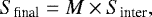 \begin{equation*} S_{\textrm{final}}=M\times S_{\textrm{inter}}, \end{equation*}